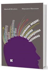 Маклюэн М. Понимание медиа.Внешние расширения человека