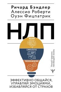 Бэндлер Р., Роберти Алессио, Фицпатрик Оуэн НЛП. Эффективно общайся, управляй эмоциями, избавляйся от страхов