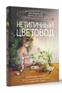 Петровская А.В. Нетипичный цветовод. Шпаргалка-трекер ухода за комнатными растениями в альтернативном грунте