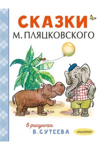 Сутеев В.Г., Пляцковский М.С. Сказки М. Пляцковского в рисунках В. Сутеева