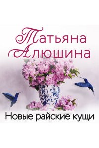 Алюшина Т.А. Новые райские кущи