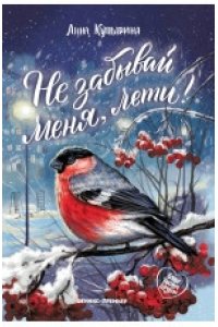 Купырина Анна Михайловна Не забывай меня, лети!