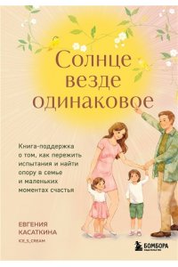 Касаткина Е. Солнце везде одинаковое. Книга-поддержка о том, как пережить испытания и найти опору в семье и маленьких моментах счастья