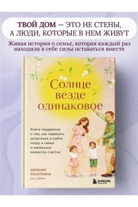 Касаткина Е. Солнце везде одинаковое. Книга-поддержка о том, как пережить испытания и найти опору в семье и маленьких моментах счастья