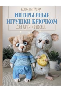 Гаврилова В.И. Интерьерные игрушки крючком для детей и взрослых