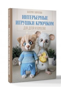 Гаврилова В.И. Интерьерные игрушки крючком для детей и взрослых