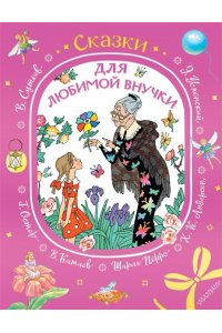Андерсен Х.К., Перро Ш. братья Гримм и др. Сказки для любимой внучки