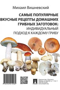 Самые популярные вкусные рецепты домашних грибных заготовок: индивидуальный подход к каждому грибу