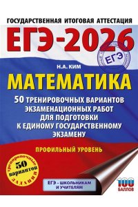 Ким Н.А. ЕГЭ-2026. Математика. 50 тренировочных вариантов экзаменационных работ для подготовки к единому государственному экзамену. Профильный уровень