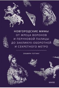 Гептинг Э. Новгородские мифы. От жреца воронов и Перуновой палицы до закликух-оборотней и секретного метро