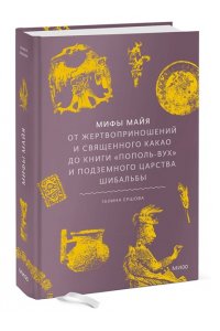 Ершова Г. Мифы майя. От жертвоприношений и священного какао до книги ?Пополь-Вух? и подземного царства Шибальбы