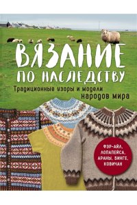 <не указано> Вязание по наследству. Традиционные узоры и модели народов мира