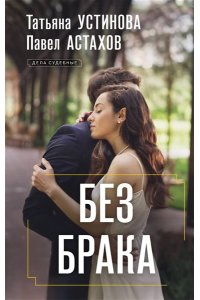 Устинова Т.В., Астахов П.А. Без брака