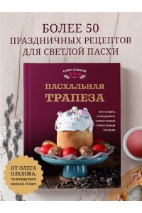 Ольхов О. Пасхальная трапеза. Как готовить и праздновать самый главный православный праздник
