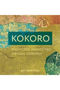 Кемптон Б. Kokoro. Японское искусство мягких перемен
