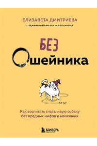 Дмитриева Е.В. Без ошейника. Как воспитать счастливую собаку без вредных мифов и наказаний