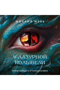 Мень М.А. У Лазурной колыбели. Тайны Карадага и голоса ХХ века.