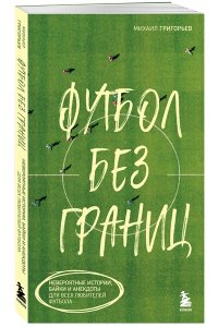 Григорьев М.А. Футбол без границ. Невероятные истории, байки и анекдоты для всех любителей футбола