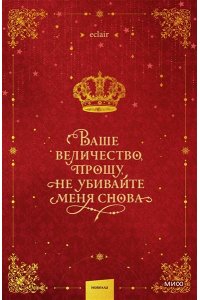 eclair Ваше величество, прошу, не убивайте меня снова. Том 1