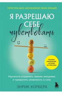 Корбера Э. Я разрешаю себе чувствовать. Научиться управлять своими эмоциями и превратить уязвимость в силу