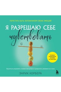 Корбера Э. Я разрешаю себе чувствовать. Научиться управлять своими эмоциями и превратить уязвимость в силу