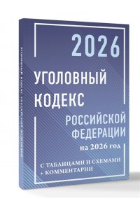 . Уголовный кодекс Российской Федерации на 2026 год с таблицами и схемами + комментарии