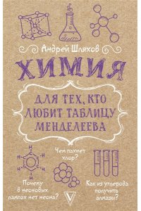 Шляхов А.Л. Химия для тех, кто любит таблицу Менделеева