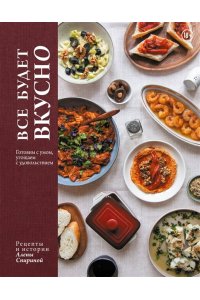 Спирина А. Все будет вкусно. Готовим с умом, угощаем с удовольствием. Рецепты и истории Алены Спириной