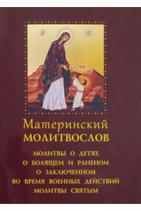 Материнский молитвослов.Молитвы о детях,о болящем и раненом,о заключенном во время воен. действ