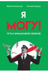 Пелехатый М. М., Спирица Е. В. Я могу! Путь к финансовой свободе