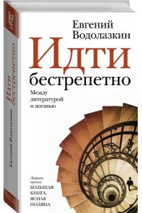 Водолазкин Е.Г. Идти бестрепетно. Между литературой и жизнью