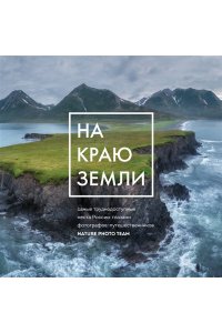 Nature Photo Team На краю Земли. Самые труднодоступные места России глазами фотографов-путешественников NPT