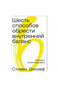 Джозеф Стивен Шесть способов обрести внутренний баланс: Инсайты психотерапевта
