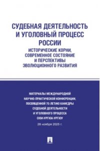 Судебная деятельность и уголовный процесс России: исторические корни, современное состояние и перспективы эволюционного развития : материалы Международной научно-практической конференции, посвященной 70-летию кафедры судебной деятельности и уголовног