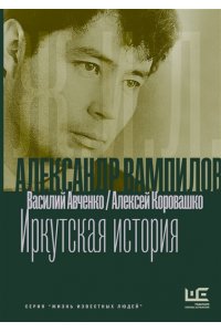 Авченко В.О., Коровашко А.В. Александр Вампилов: Иркутская история