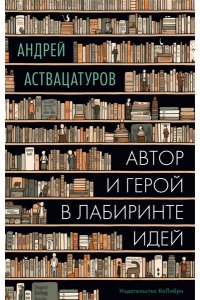 Аствацатуров А. Автор и герой в лабиринте идей