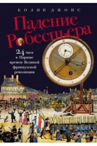 Джонс Колин Падение Робеспьера: 24 часа в Париже времен Великой французской революции