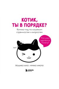 Йошико К., Фумио И. Котик, ты в порядке? Комикс-гид по кошачьим странностям и хитростям
