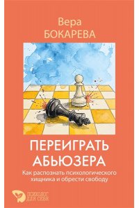 Бокарева Вера Переиграть абьюзера. Как распознать психологического хищника и обрести свободу