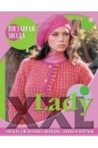 Вязаная мода. Lady XXL. Одежда для полных женщин: спицы и крючок