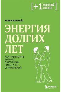 Бернайт К. Энергия долгих лет. Как превратить возраст в источник силы, а не ограничений