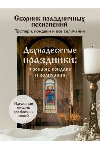 <не указано> Двунадесятые праздники: тропари, кондаки и величания