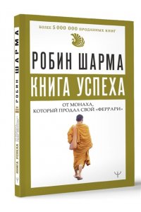 Шарма Р. Книга успеха от монаха, который продал свой ?феррари?