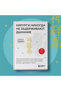 Кобаяси Х. Хирурги никогда не задерживают дыхание. Японская методика для стабилизации нервной системы и управления своей жизнью, здоровьем и телом