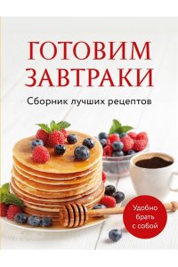<не указано> Готовим завтраки. Сборник лучших рецептов