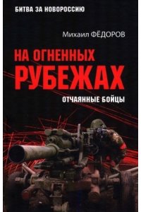 Федоров М.И. БЗН На огненных рубежах. Отчаянные бойцы (16+)