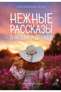 Киселева К., Рахманова Г.Р., Паулан С. Нежные рассказы о любви и дружбе: о тех, кто в сердце. Современная проза