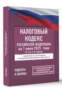 . Налоговый кодекс Российской Федерации на 1 июня 2025 года (1-я и 2-я части). Со всеми изменениями, законопроектами и постановлениями судов