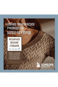 Пугачева М.А. Мозаичное вязание спицами от А до Я. Полное практическое руководство, более 50 узоров