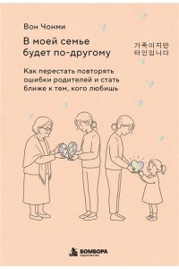 Вон Ч. В моей семье будет по-другому. Как перестать повторять ошибки родителей и стать ближе к тем, кого любишь
